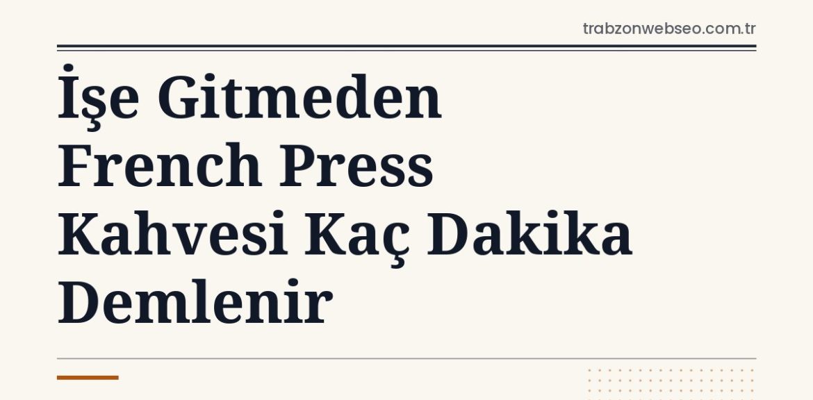İşe Gitmeden French Press Kahvesi Kaç Dakika Demlenir İşe Gitmeden French Press Kahvesi Kaç Dakika Demlenir