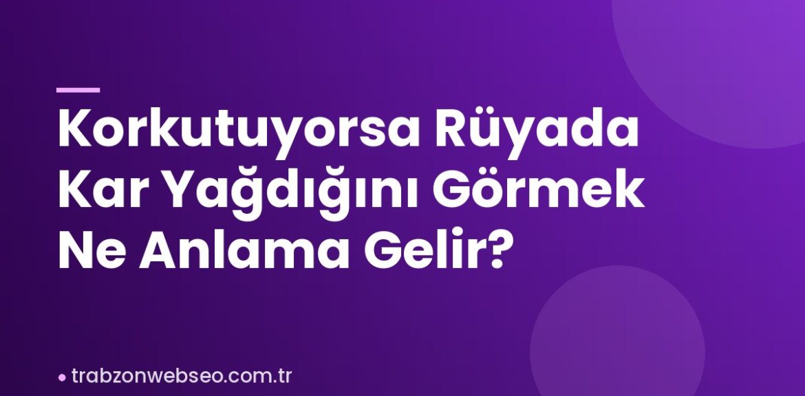 Korkutuyorsa Rüyada Kar Yağdığını Görmek Ne Anlama Gelir? Korkutuyorsa Rüyada Kar Yağdığını Görmek Ne Anlama Gelir?