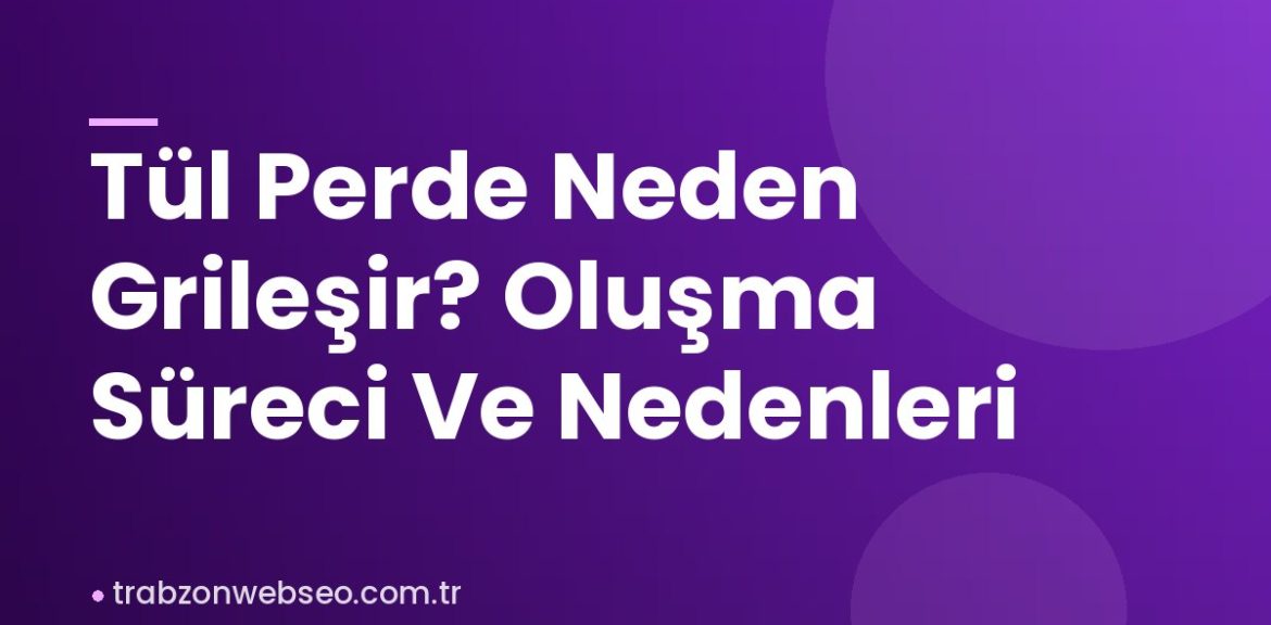 Tül Perde Neden Grileşir? Oluşma Süreci Ve Nedenleri Tül Perde Neden Grileşir? Oluşma Süreci Ve Nedenleri