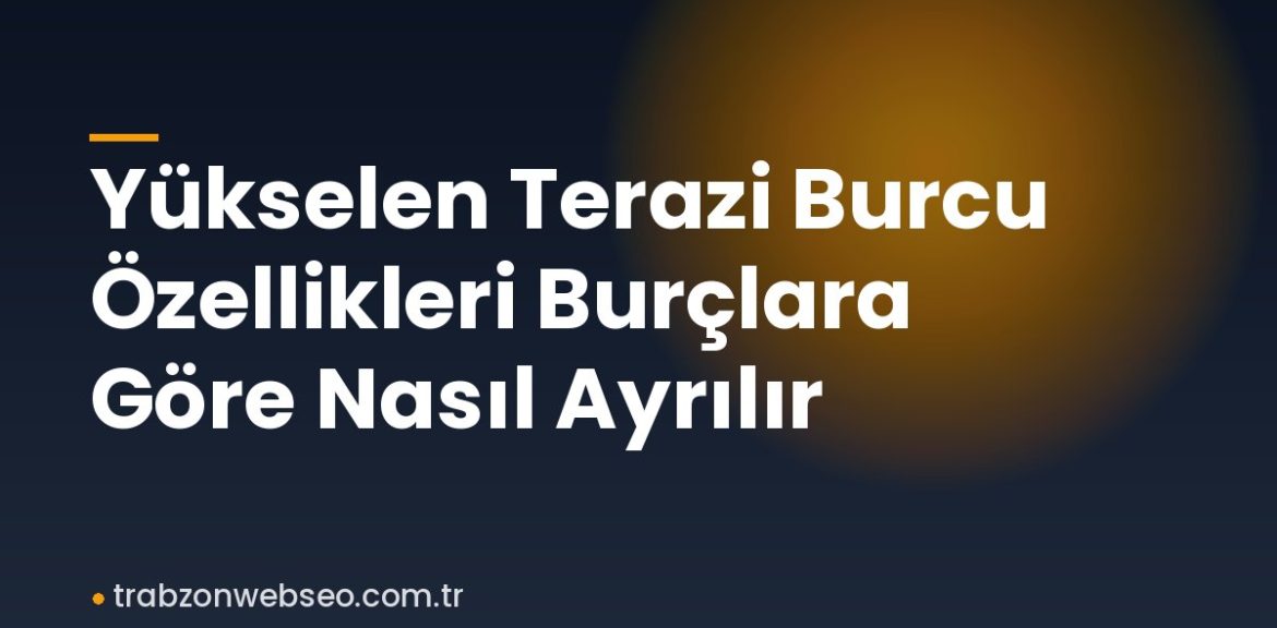 Yükselen Terazi Burcu Özellikleri Burçlara Göre Nasıl Ayrılır Yükselen Terazi Burcu Özellikleri Burçlara Göre Nasıl Ayrılır
